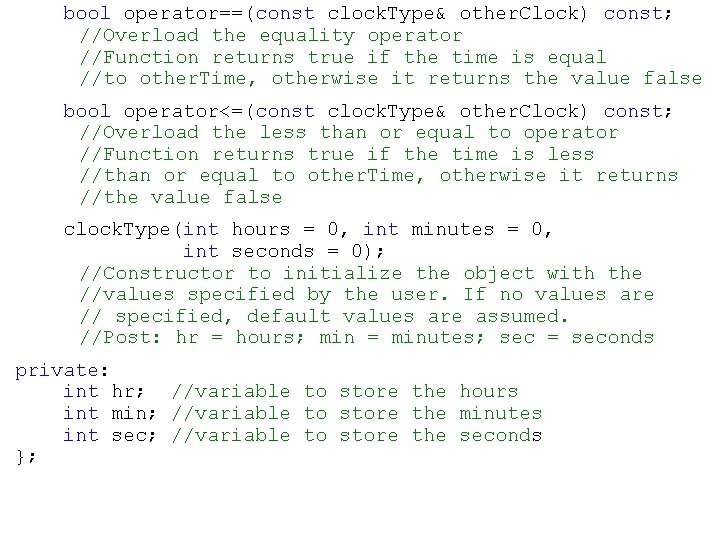 bool operator==(const clock. Type& other. Clock) const; //Overload the equality operator //Function returns true