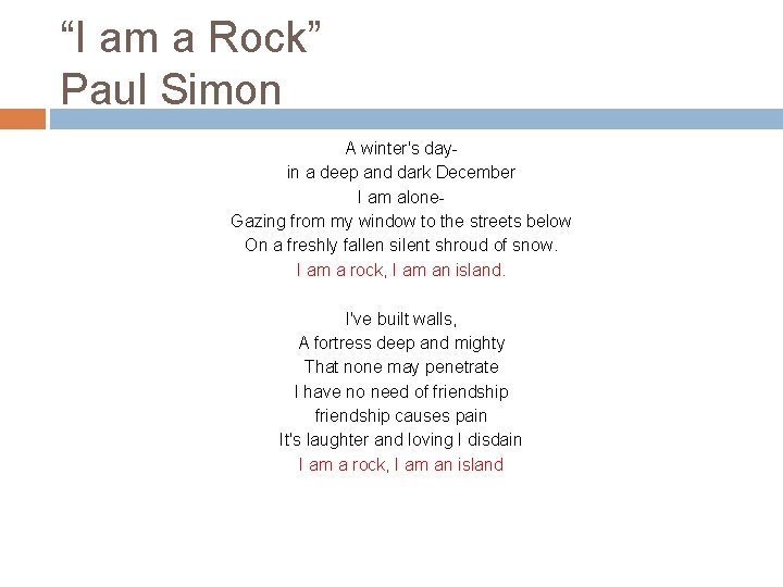 “I am a Rock” Paul Simon A winter's dayin a deep and dark December