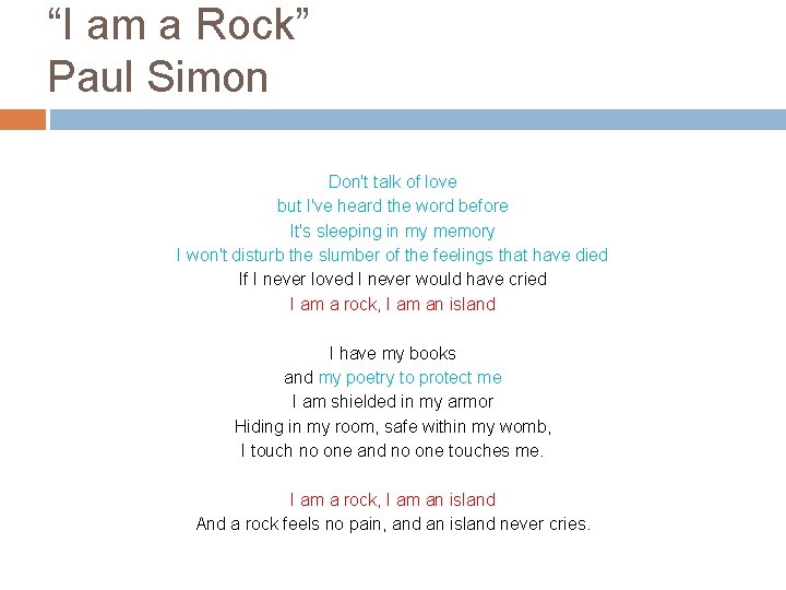 “I am a Rock” Paul Simon Don't talk of love but I've heard the