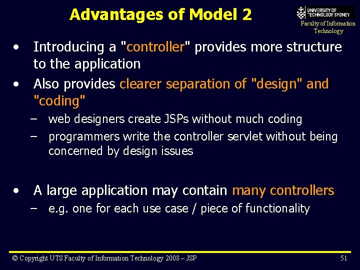 Advantages of Model 2 • • Faculty of Information Technology Introducing a "controller" provides