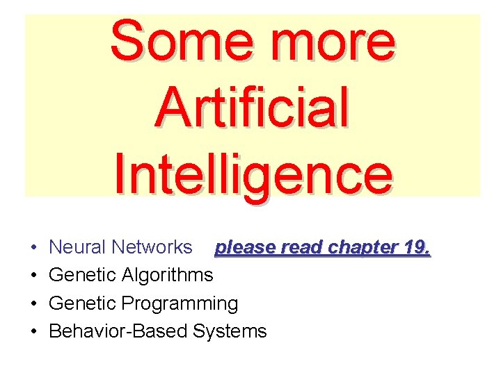 Some more Artificial Intelligence • • Neural Networks please read chapter 19. Genetic Algorithms