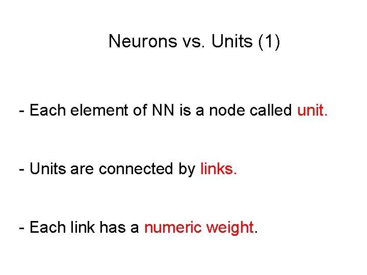 Neurons vs. Units (1) - Each element of NN is a node called unit.