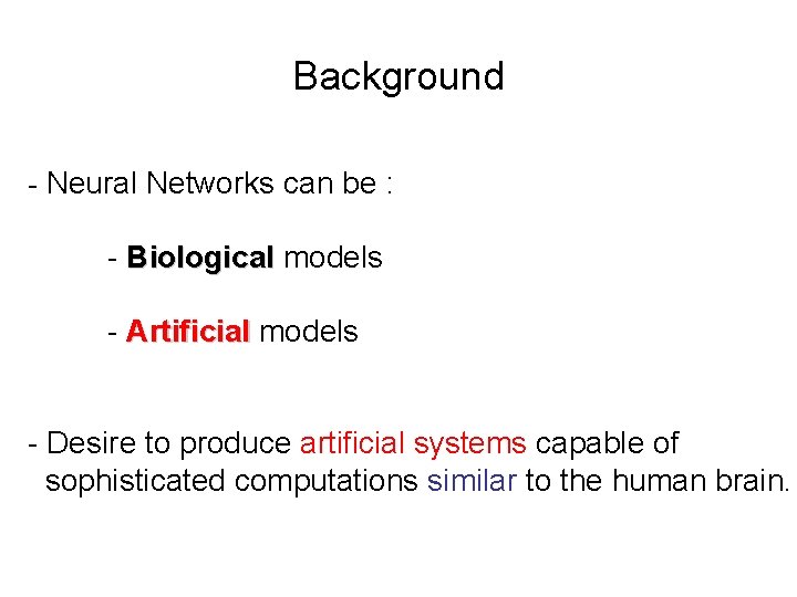 Background - Neural Networks can be : - Biological models - Artificial models -