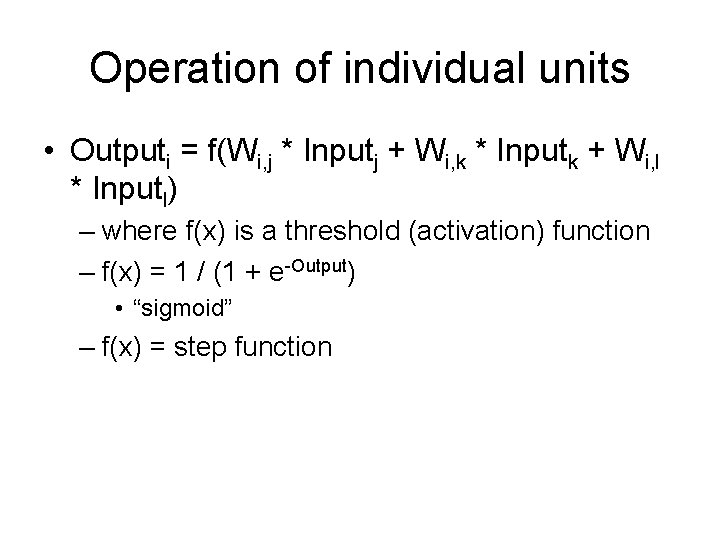 Operation of individual units • Outputi = f(Wi, j * Inputj + Wi, k