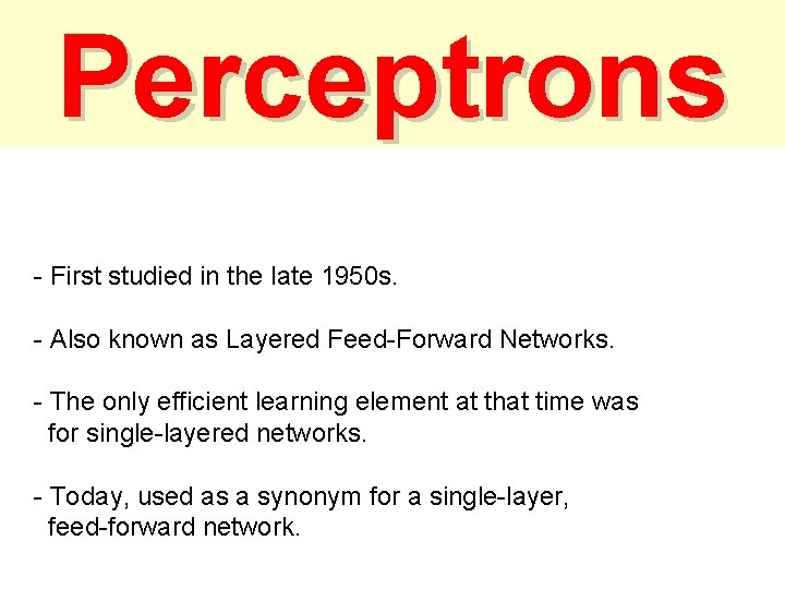 Perceptrons - First studied in the late 1950 s. - Also known as Layered