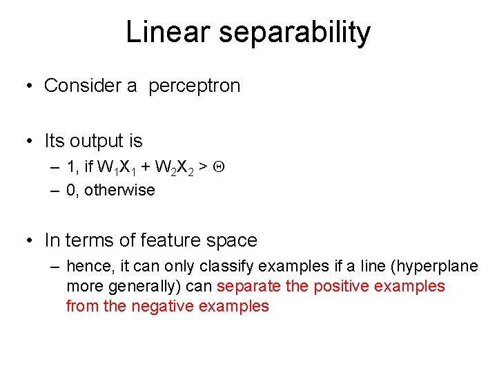 Linear separability • Consider a perceptron • Its output is – 1, if W