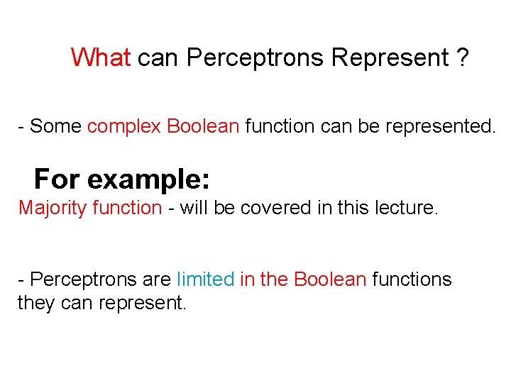 What can Perceptrons Represent ? - Some complex Boolean function can be represented. For