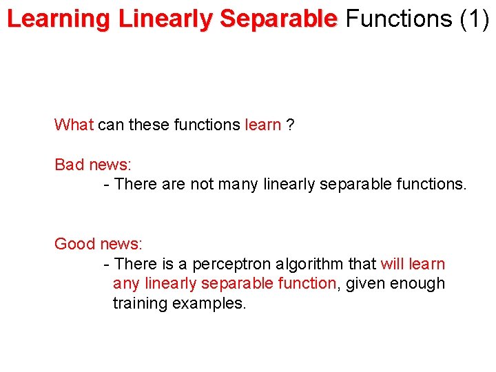 Learning Linearly Separable Functions (1) What can these functions learn ? Bad news: -