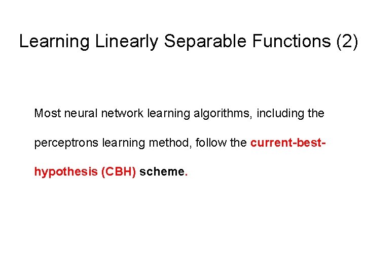 Learning Linearly Separable Functions (2) Most neural network learning algorithms, including the perceptrons learning