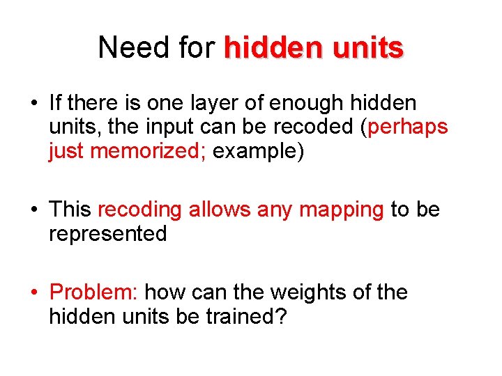 Need for hidden units • If there is one layer of enough hidden units,