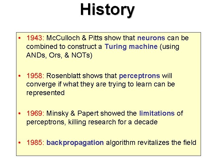 History • 1943: Mc. Culloch & Pitts show that neurons can be combined to