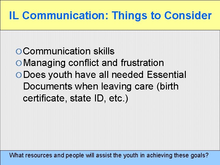 IL Communication: Things to Consider Communication skills Managing conflict and frustration Does youth have