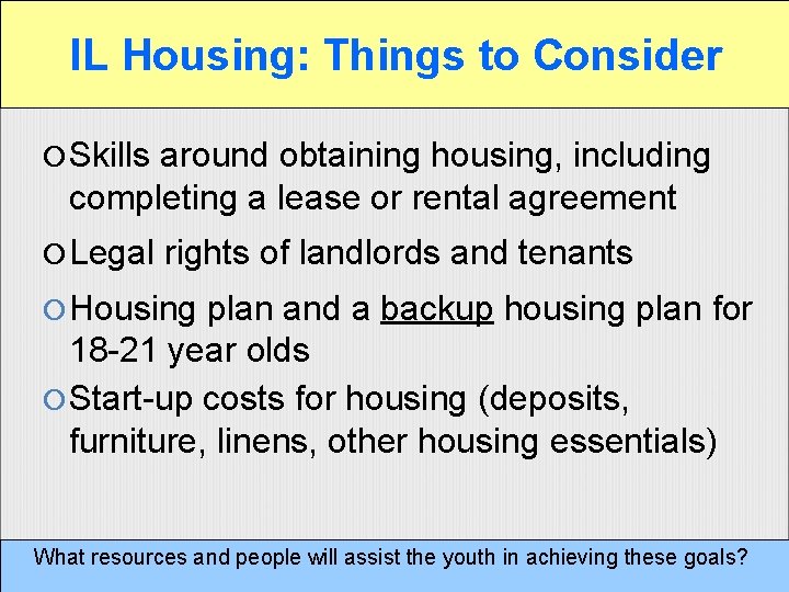 IL Housing: Things to Consider Skills around obtaining housing, including completing a lease or