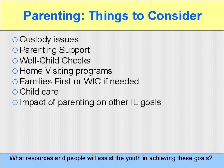 Parenting: Things to Consider Custody issues Parenting Support Well-Child Checks Home Visiting programs Families