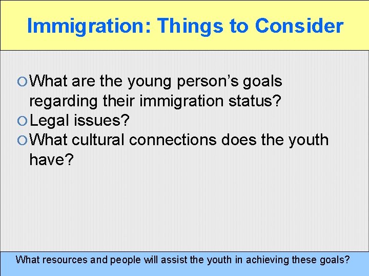 Immigration: Things to Consider What are the young person’s goals regarding their immigration status?