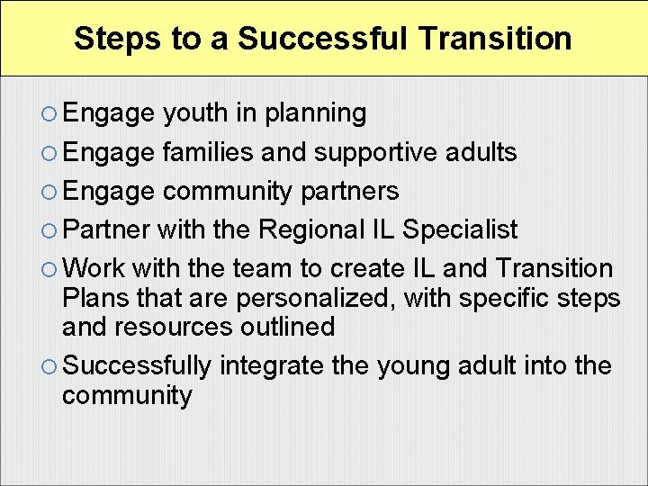 Steps to a Successful Transition Engage youth in planning Engage families and supportive adults