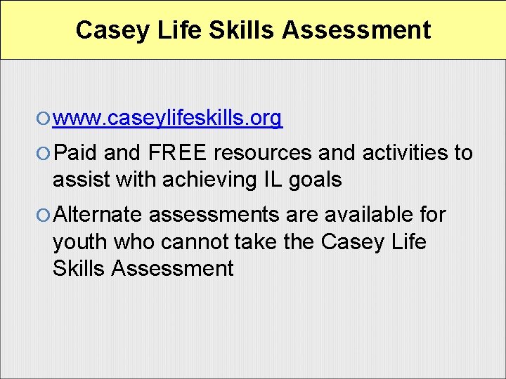 Casey Life Skills Assessment www. caseylifeskills. org Paid and FREE resources and activities to