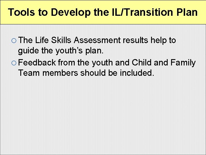 Tools to Develop the IL/Transition Plan The Life Skills Assessment results help to guide