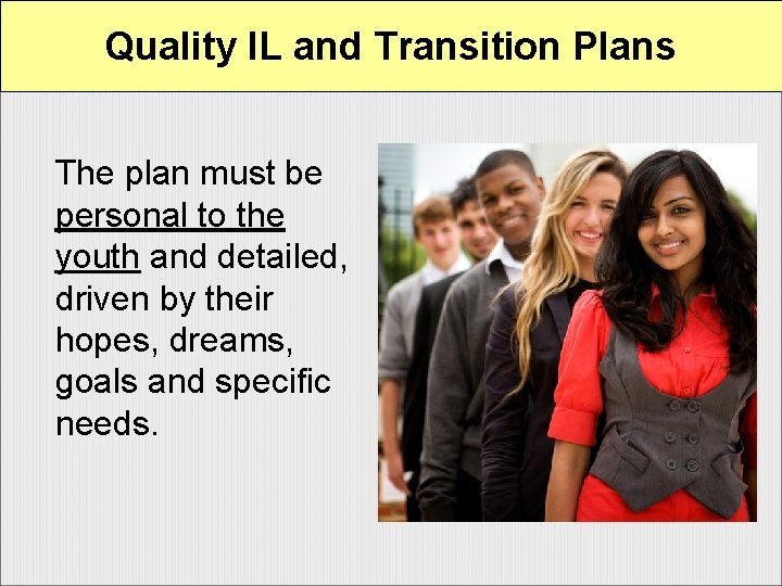 Quality IL and Transition Plans The plan must be personal to the youth and