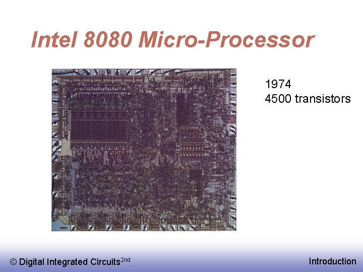 Intel 8080 Micro-Processor 1974 4500 transistors © EE 141 Digital Integrated Circuits 2 nd