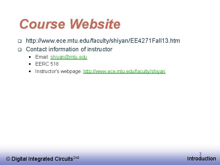Course Website q q http: //www. ece. mtu. edu/faculty/shiyan/EE 4271 Fall 13. htm Contact