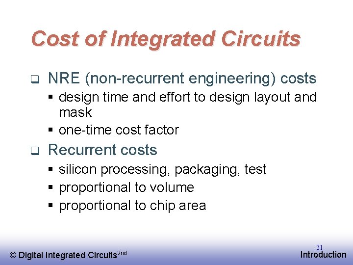Cost of Integrated Circuits q NRE (non-recurrent engineering) costs § design time and effort