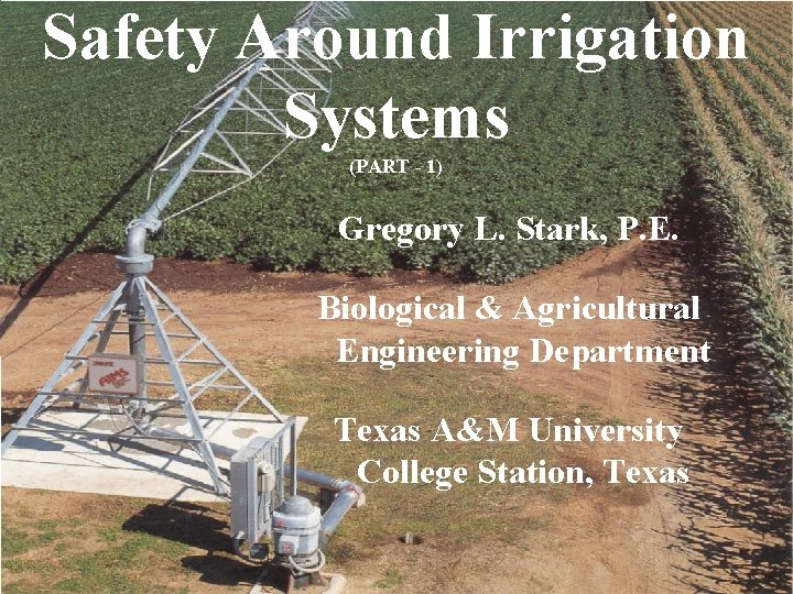 Safety Around Irrigation Systems (PART - 1) Gregory L. Stark, P. E. Biological &