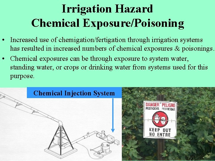 Irrigation Hazard Chemical Exposure/Poisoning • Increased use of chemigation/fertigation through irrigation systems has resulted