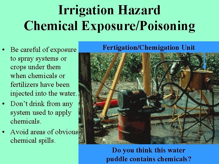 Irrigation Hazard Chemical Exposure/Poisoning • Be careful of exposure to spray systems or crops