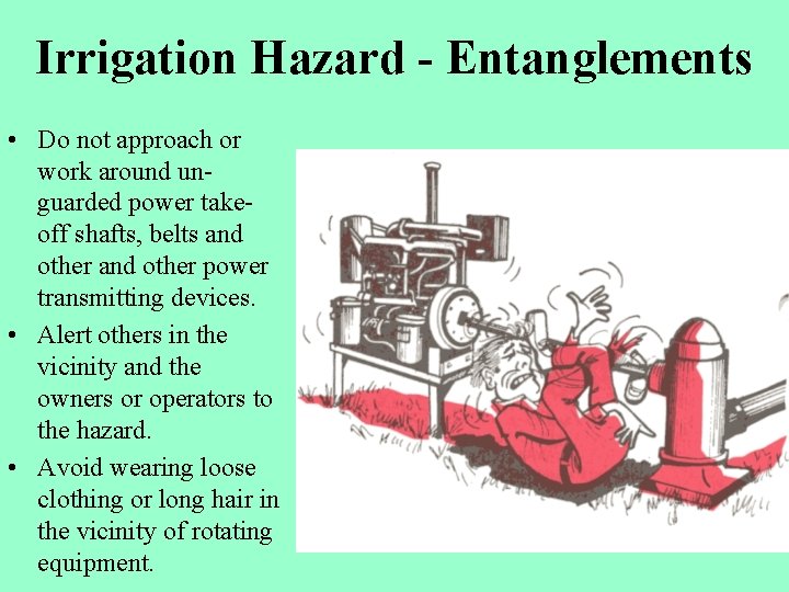 Irrigation Hazard - Entanglements • Do not approach or work around unguarded power takeoff