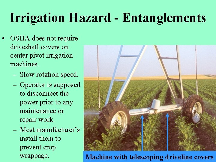 Irrigation Hazard - Entanglements • OSHA does not require driveshaft covers on center pivot