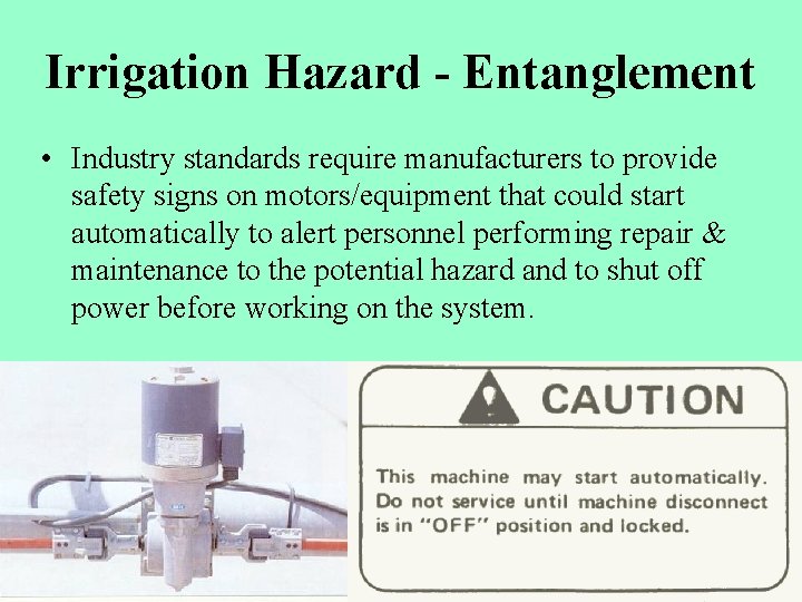 Irrigation Hazard - Entanglement • Industry standards require manufacturers to provide safety signs on