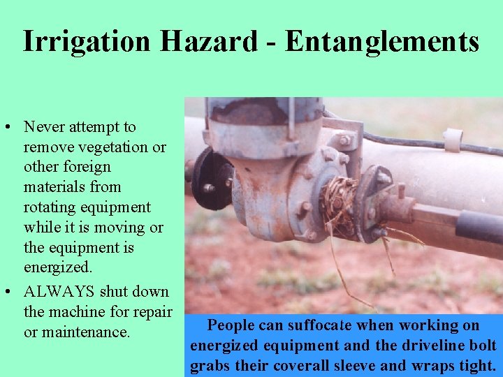 Irrigation Hazard - Entanglements • Never attempt to remove vegetation or other foreign materials
