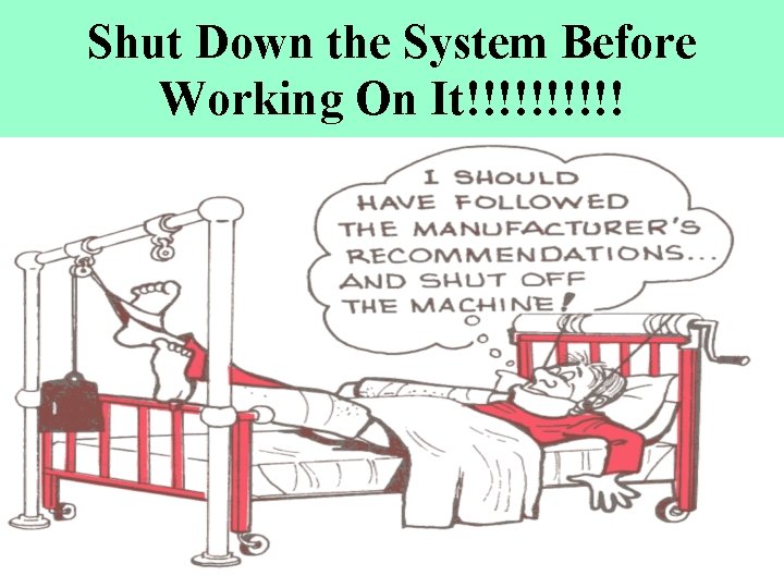 Shut Down the System Before Working On It!!!!! 