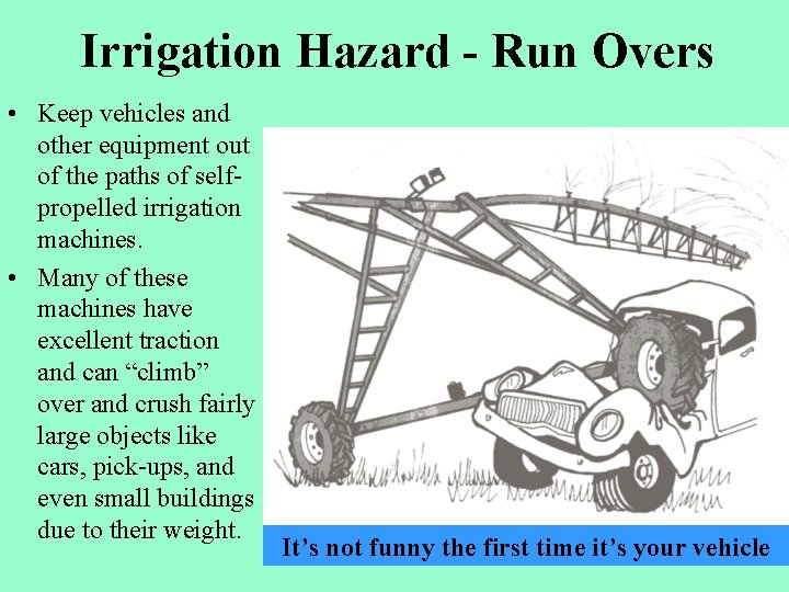 Irrigation Hazard - Run Overs • Keep vehicles and other equipment out of the