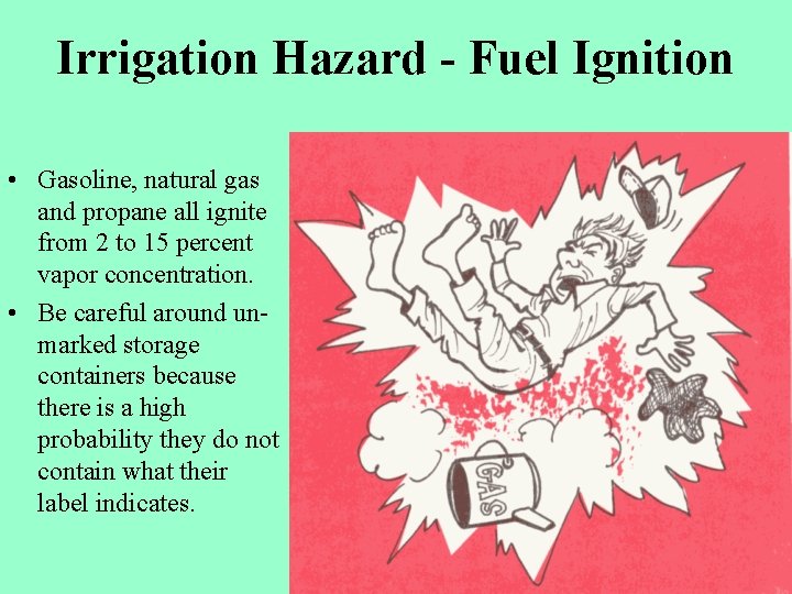 Irrigation Hazard - Fuel Ignition • Gasoline, natural gas and propane all ignite from