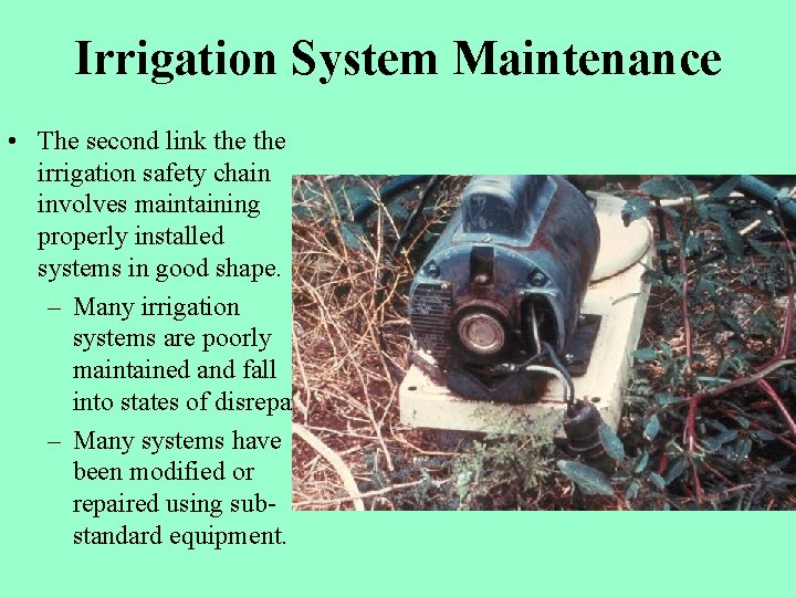 Irrigation System Maintenance • The second link the irrigation safety chain involves maintaining properly