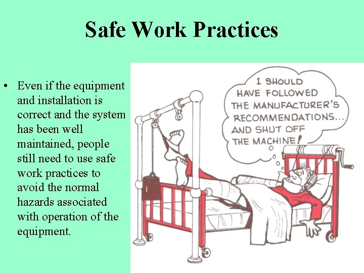 Safe Work Practices • Even if the equipment and installation is correct and the
