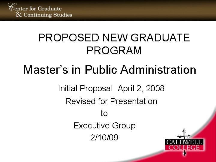 PROPOSED NEW GRADUATE PROGRAM Master’s in Public Administration Initial Proposal April 2, 2008 Revised