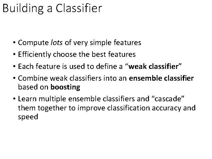 Building a Classifier • Compute lots of very simple features • Efficiently choose the