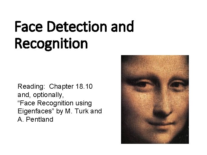 Face Detection and Recognition Reading: Chapter 18. 10 and, optionally, “Face Recognition using Eigenfaces”