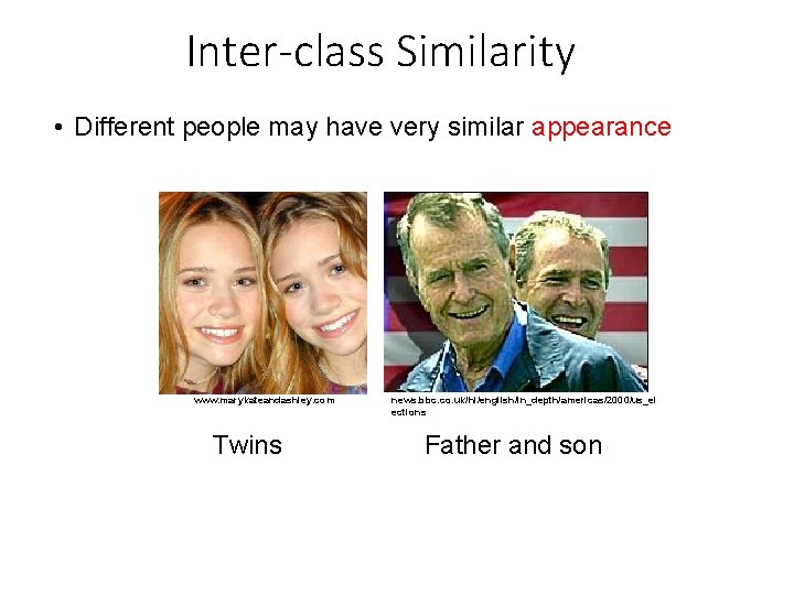 Inter-class Similarity • Different people may have very similar appearance www. marykateandashley. com Twins