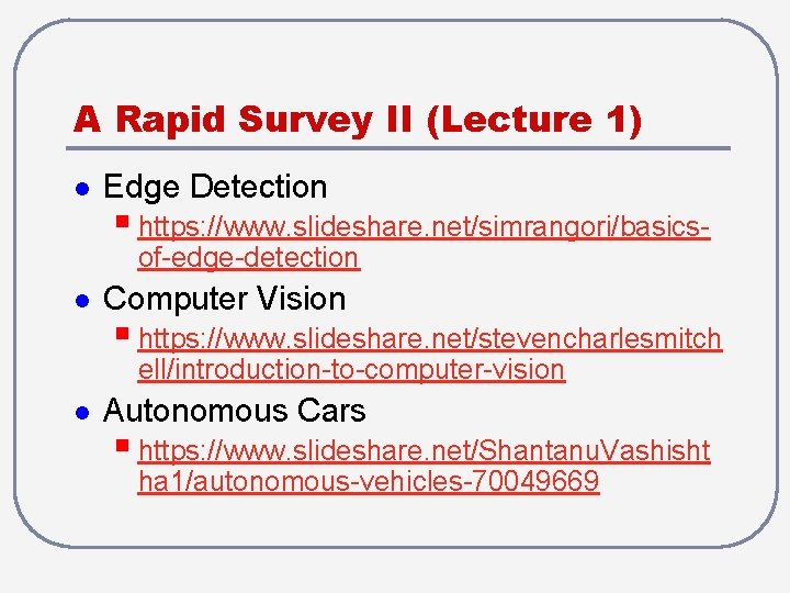 A Rapid Survey II (Lecture 1) l Edge Detection § https: //www. slideshare. net/simrangori/basicsof-edge-detection