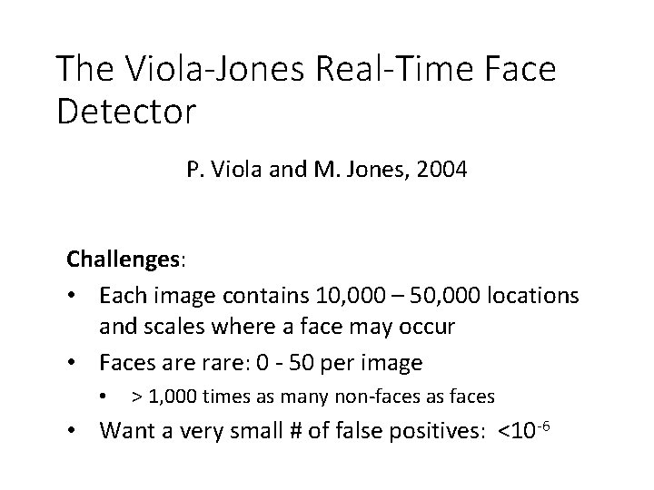 The Viola-Jones Real-Time Face Detector P. Viola and M. Jones, 2004 Challenges: • Each