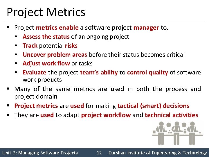 Project Metrics § Project metrics enable a software project manager to, • Assess the
