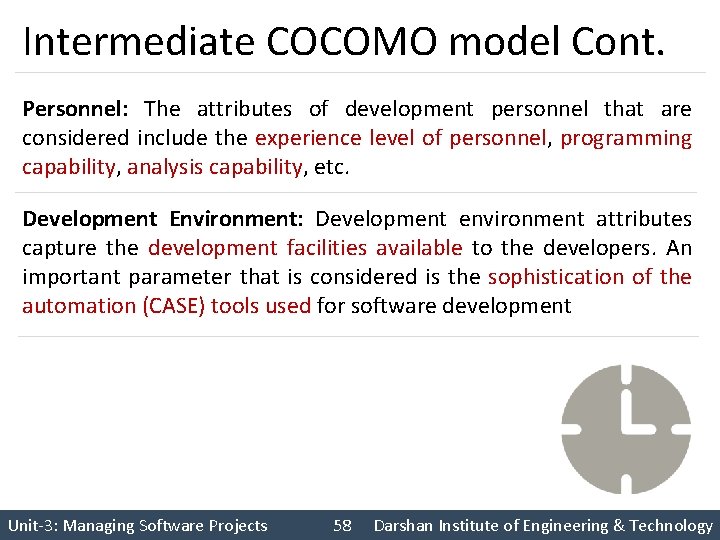 Intermediate COCOMO model Cont. Personnel: The attributes of development personnel that are considered include
