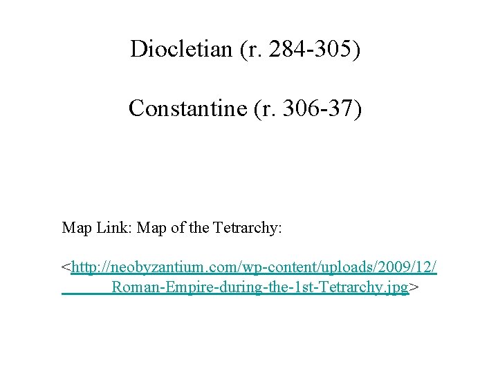 Diocletian (r. 284 -305) Constantine (r. 306 -37) Map Link: Map of the Tetrarchy: