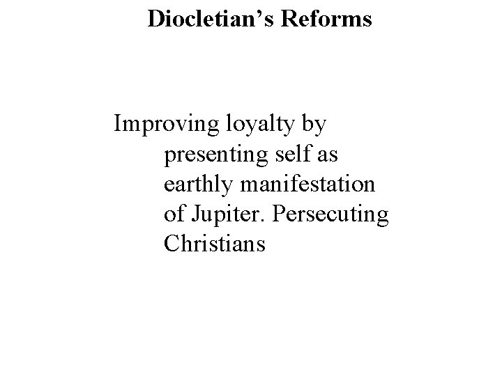 Diocletian’s Reforms Improving loyalty by presenting self as earthly manifestation of Jupiter. Persecuting Christians