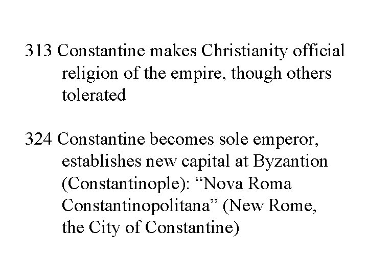 313 Constantine makes Christianity official religion of the empire, though others tolerated 324 Constantine