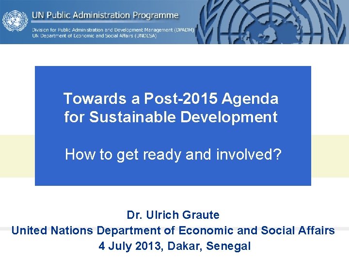 Towards a Post-2015 Agenda for Sustainable Development How to get ready and involved? Dr.